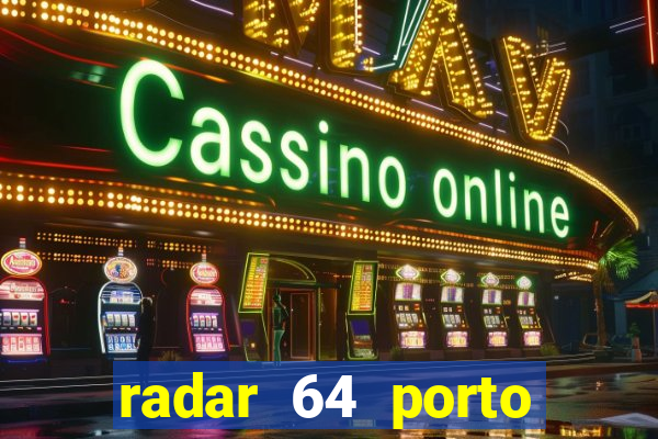 radar 64 porto seguro hoje